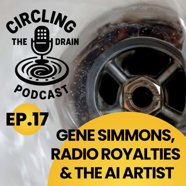 Gene Simmons, Radio Royalties & The AI Artist Future :: Ep 17 Circling the Drain Podcast