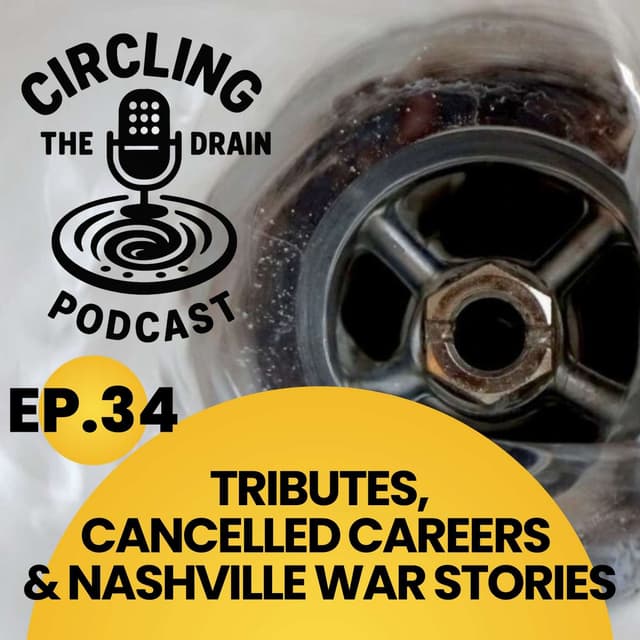 Tributes, Cancelled Careers, And Nashville War Stories :: Ep 34 Circling the Drain