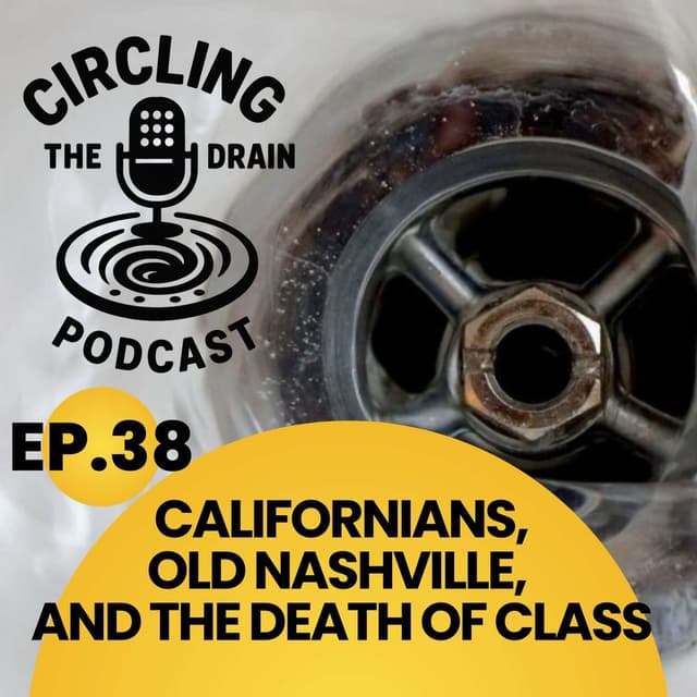 Californians, Old Nashville, and the Death of Class :: Ep 38 Circling The Drain Podcast