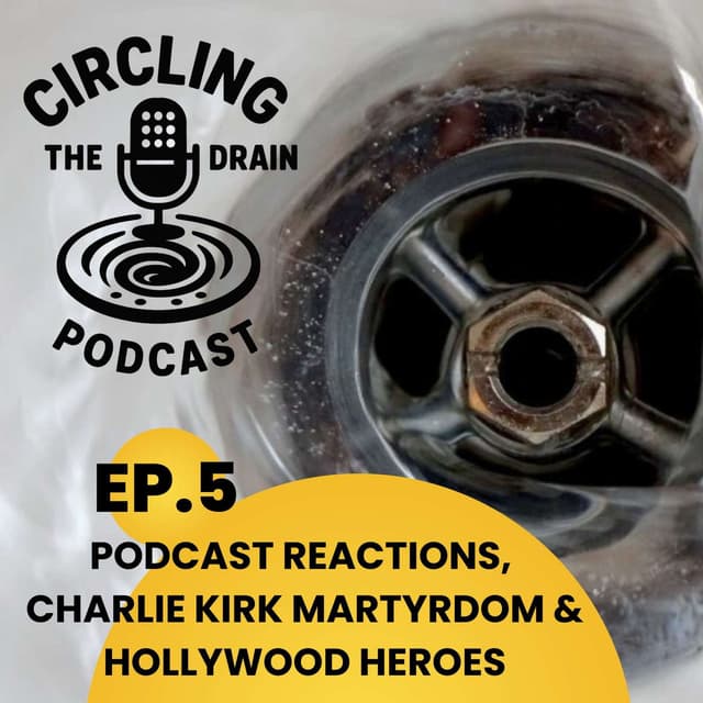 Podcast Reactions, Charlie Kirk Martyrdom and Hollywood Heroes :: Ep 5 Circling the Drain Podcast