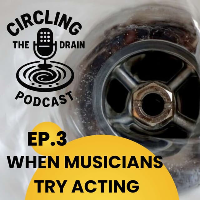 From Stage to Screen: When Musicians Try Acting :: Ep 3 Circling the Drain Podcast