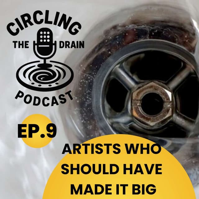 Artists Who Should Have Made It Big :: Ep 9 Circling the Drain Podcast