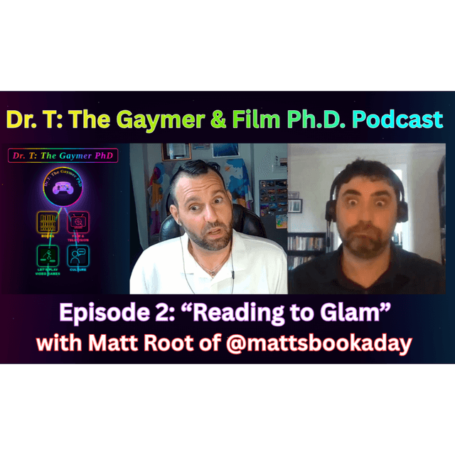 Dr. T: The Gaymer & Film PhD Podcast - Episode 2: "Reading to Glam" with Matt Root