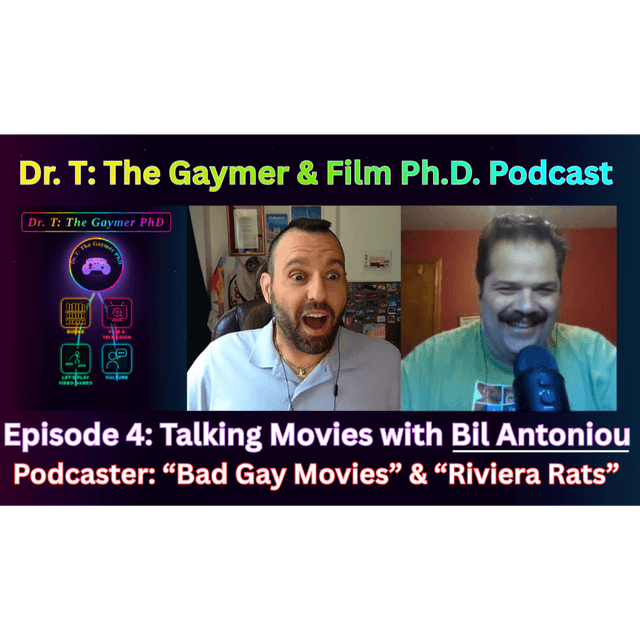 Dr. T: The Gaymer & Film PhD Podcast - Episode 4: Talking Movies w. Bil Antoniou of Bad Gay Movies