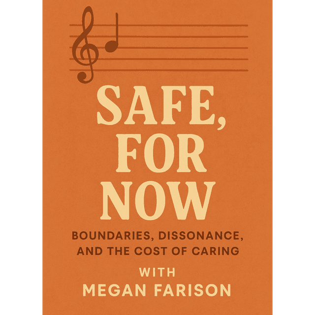 Safe, for Now: Boundaries, Dissonance, and the Cost of Caring with Megan Farison