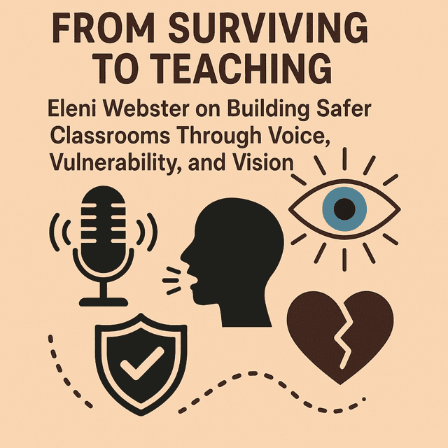 From Surviving to Teaching: Eleni Webster on Building Safer Classrooms Through Voice, Vulnerability, and Vision