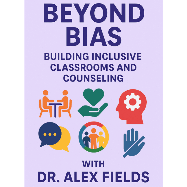 Beyond Bias: Building Inclusive Classrooms and Counseling with Dr. Alex Fields