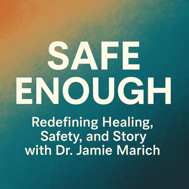 Safe Enough: Redefining Healing, Safety, and Story with Dr. Jamie Marich