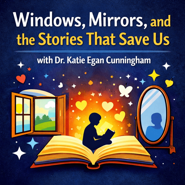 Windows, Mirrors, and the Stories That Save Us with Dr. Katie Egan Cunningham