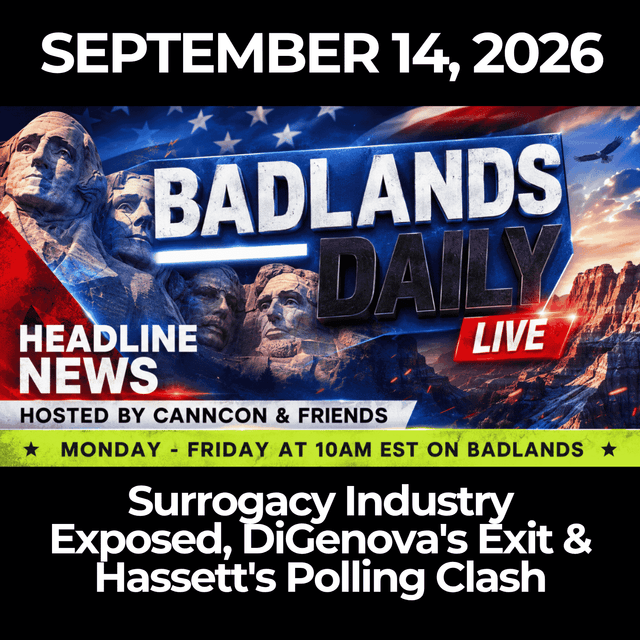 Badlands Daily: 9/14/26 - Surrogacy Industry Exposed, DiGenova's Exit & Hassett's Polling Clash
