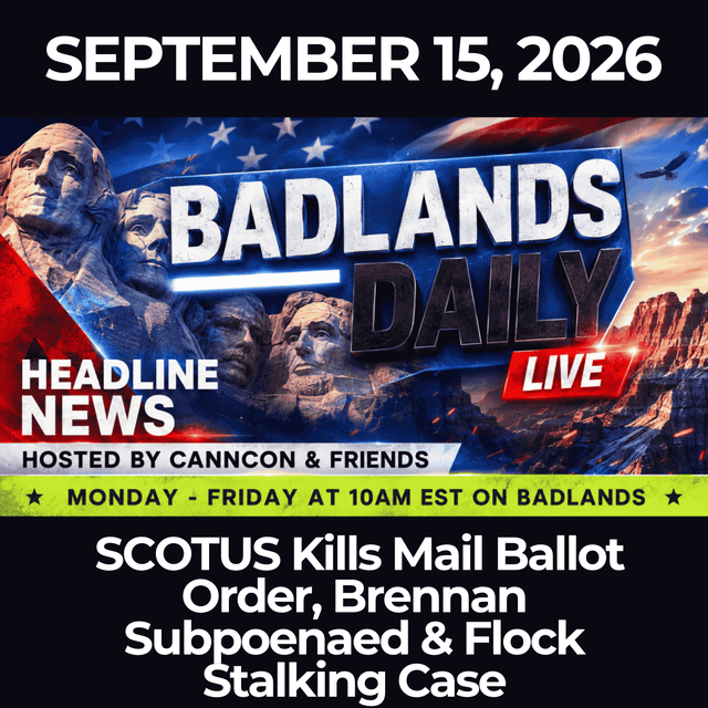 Badlands Daily: 9/15/26 - SCOTUS Kills Mail Ballot Order, Brennan Subpoenaed & Flock Stalking Case