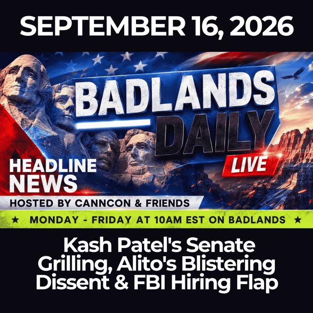 Badlands Daily: 9/16/26 - Kash Patel's Senate Grilling, Alito's Blistering Dissent & FBI Hiring Flap