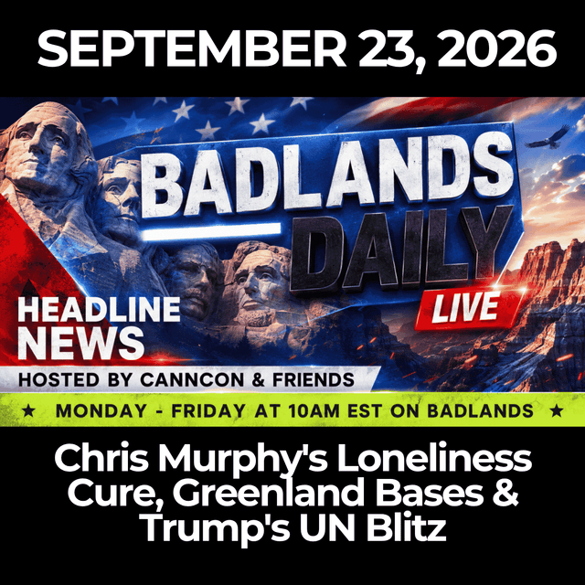 Badlands Daily: 9/23/26 - Chris Murphy's Loneliness Cure, Greenland Bases & Trump's UN Blitz