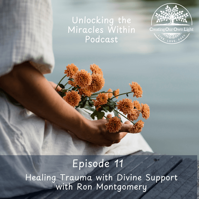 Unlocking the Miracles Within - Episode 11 - Healing from Trauma with Divine Support with Ron Montgomery (Audio)