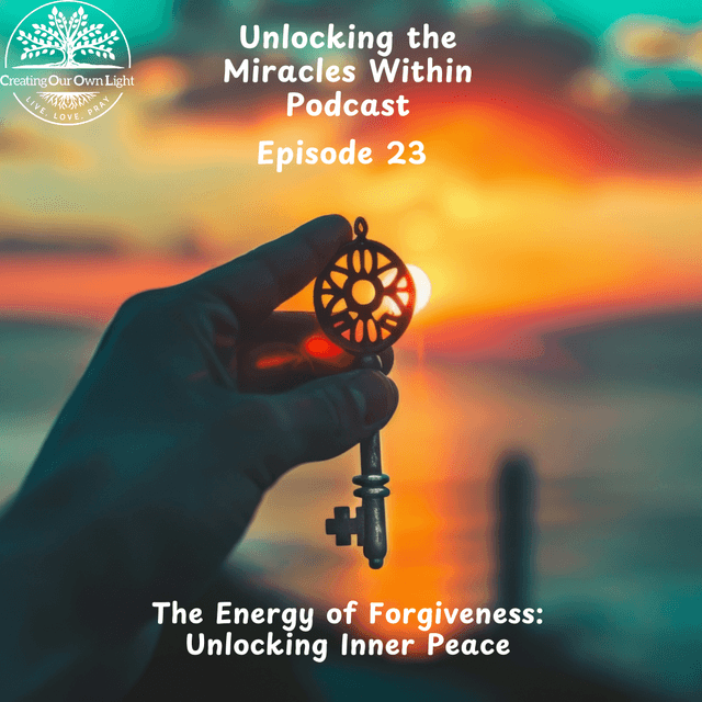 Unlocking the Miracles Within - Episode 23 - The Energy of Forgiveness: Unlocking Inner Peace (Audio Only)