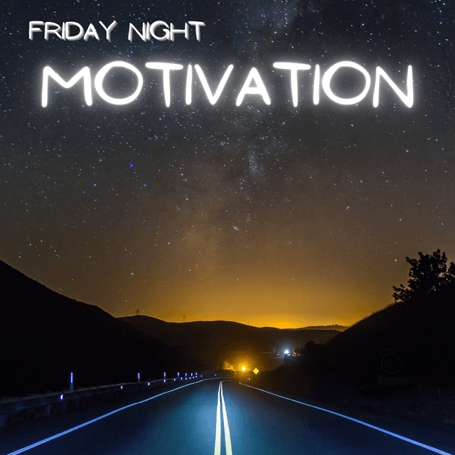 #349 - Friday Night Motivation