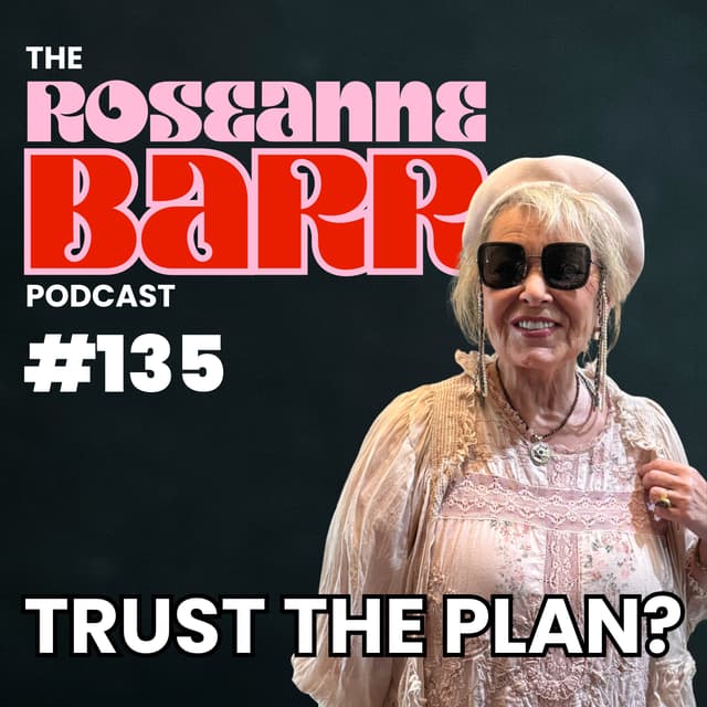 Trust The Plan? | The Roseanne Barr Podcast #135