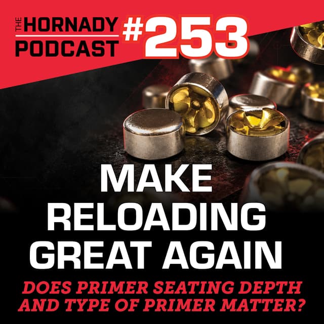 Ep. 253 - Make Reloading Great Again | Does Primer Seating Depth and Type of Primer Matter? |