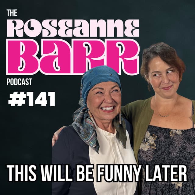This Will Be Funny Later | The Roseanne Barr Podcast #141
