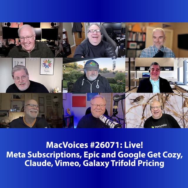 MacVoices #26071: Live! - Meta Subscriptions, Epic and Google Get Cozy, Claude, Vimeo, Galaxy Trifold Pricing