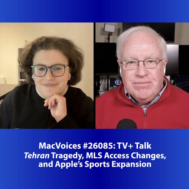 MacVoices #26085: TV+ Talk - Tehran Tragedy, MLS Access Changes, and Apple's Sports Expansion